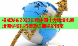 權(quán)威發(fā)布2023年度中國十大跨境電商培訓學校排行榜及詳細評價指南